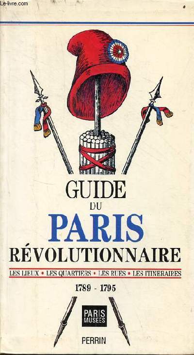 Guide du Paris rvolutionnaire les lieux, les quartiers, les rues, les itinraires 1789-1795.