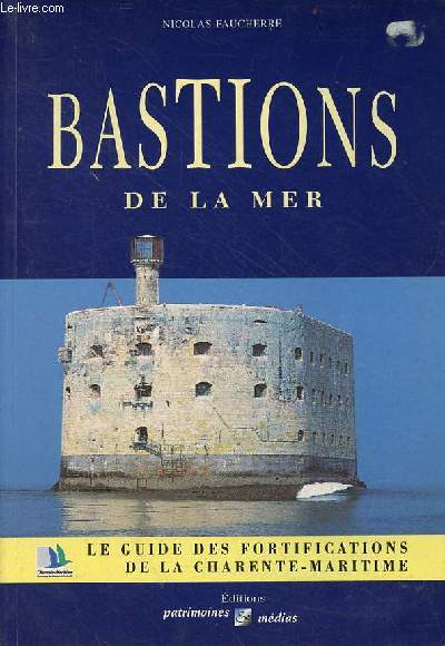 Bastions de la mer - Le guide des fortifications de la Charente-Maritime.