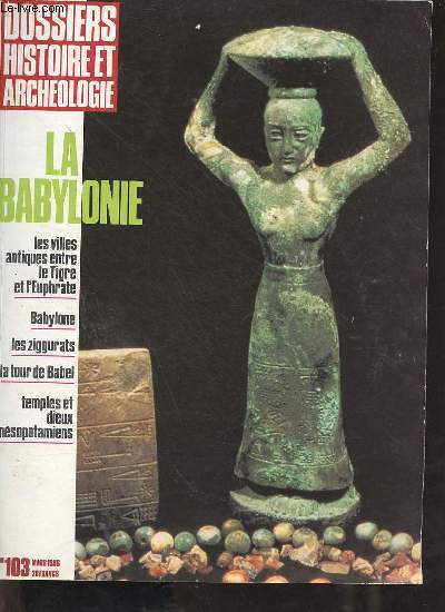 Dossiers histoire et archologie n103 mars 1986 - Entre tigre et euphrate - le couloir des capitales - la formation de la plaine fluviatile msopotamienne - histoire de la babylonie - qu'est ce que la babylonie ? - la ziggurat - les dieux en images etc.