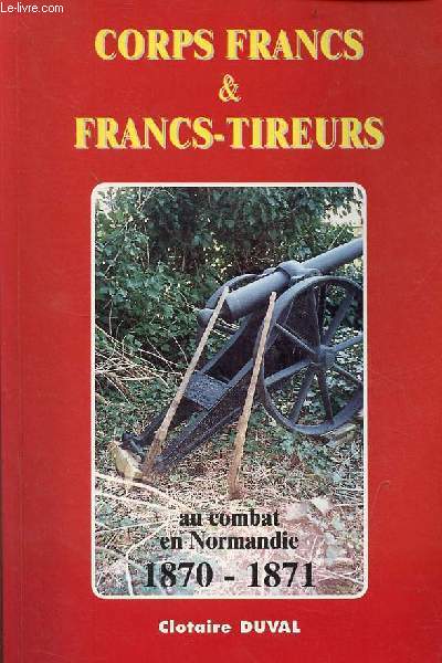 Corps francs & francs-tireurs au combat en Normandie 1870-1871.