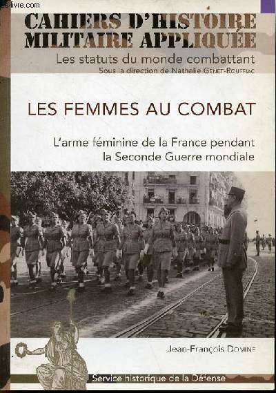 Les femmes au combat l'arme fminine de la France pendant la seconde guerre mondiale - Cahiers d'histoire militaire applique les statuts du monde combattant.