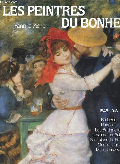 Les peintres du bonheur 1848-1918 Barbizon, Honfleur, les batignolles, les bords de Seine, Pont-Aven, le Pouldu, Montmartre, Montparnasse - Collection aux sources de l'art.