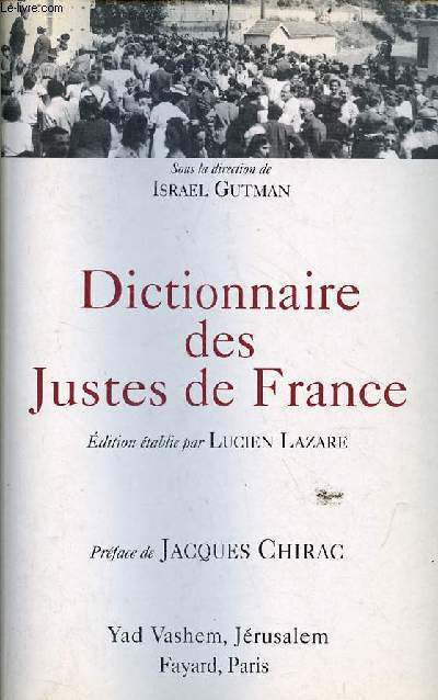 Dictionnaire des Justes de France (titres dcerns de 1962  1999) suivi de la liste des titres dcerns en 2000,2001,2002.