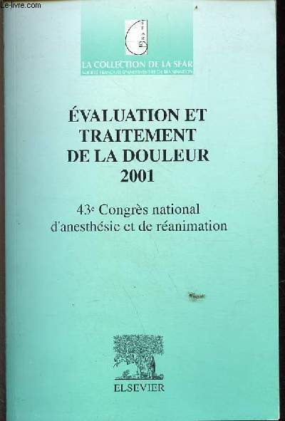 Evaluation et traitement de la douleur 2001 - 43e Congrs national d'anesthsie et de ranimation - La Collection de la Sfar.