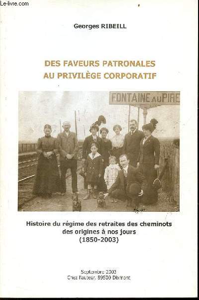 Des faveurs patronales au privilge corporatif - Histoire du rgime des retraites des cheminots des origines  nos jours (1850-2003) - Collection un pass si prsent.