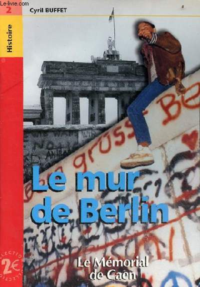 Le Mur de Berlin - Le Mmorial de Caen - Collection histoire n2.