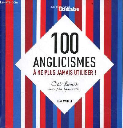 100 anglicismes  ne plus jamais utiliser ! c'est tellement mieux en franais.