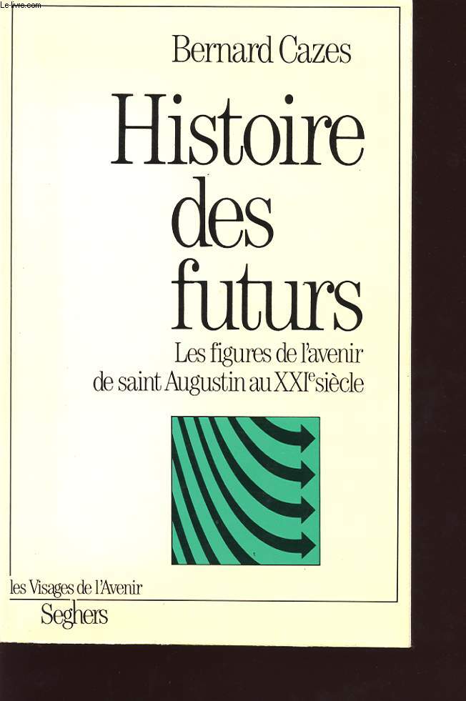 HISTOIRE DES FUTURS : LES FIGURES DE L AVENIR DE SAINT AUGUSTIN AU XXI SIECLE