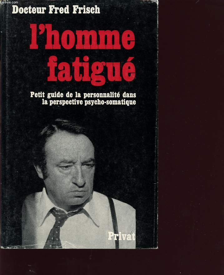 L HOMME FATIGUE : PETIT GUIDE DE LA PERSONNALITE DANS LA PERSPECTIVE PSYCHO-SOMATIQUE