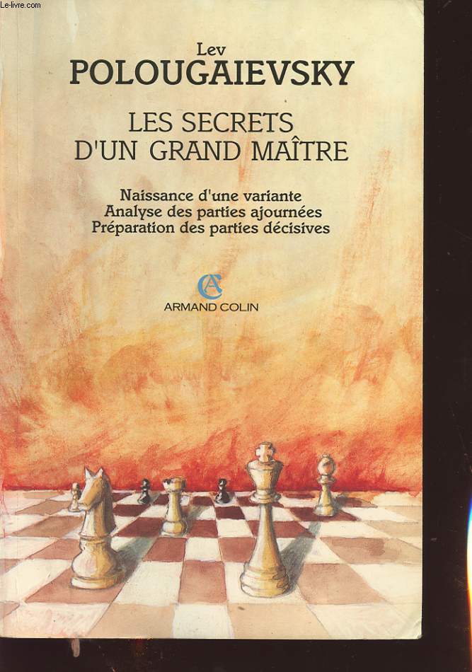 LES SECRETS D UN GRAND MAITRE : NAISSANCE D UNE VARIANTE, ANALYSE DES PARTIES AJOURNEES ET PREPARATION DES PARTIES DECISIVES