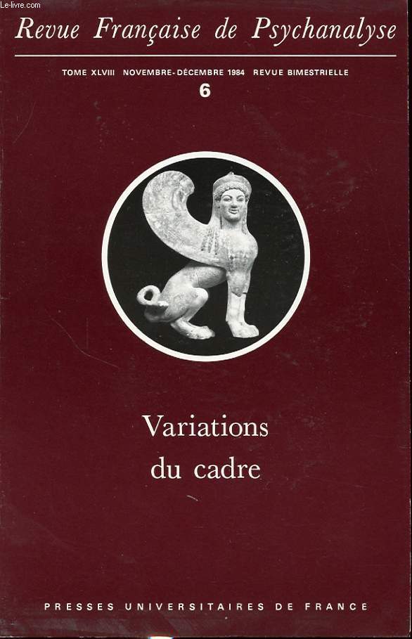 REVUE FRANCAISE DE PSYCHANALYSE TOME XLVIII n6 1984 : Variations du cadre.