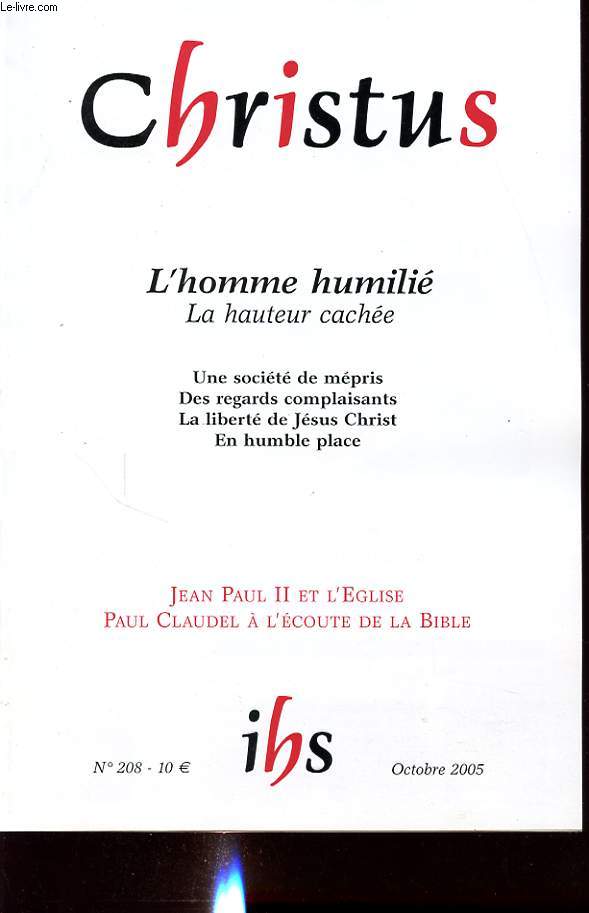 CHRISTUS n208 OCT 2005 : L HOMME HUMILIE, LA HAUTEUR CACHEE. Une socit de mpris. Des regards complaisants. La libert de Jsus Christ. En humble place. Jean paul II et l Eglise. Paul Claudel a l ecoute de la Bible.