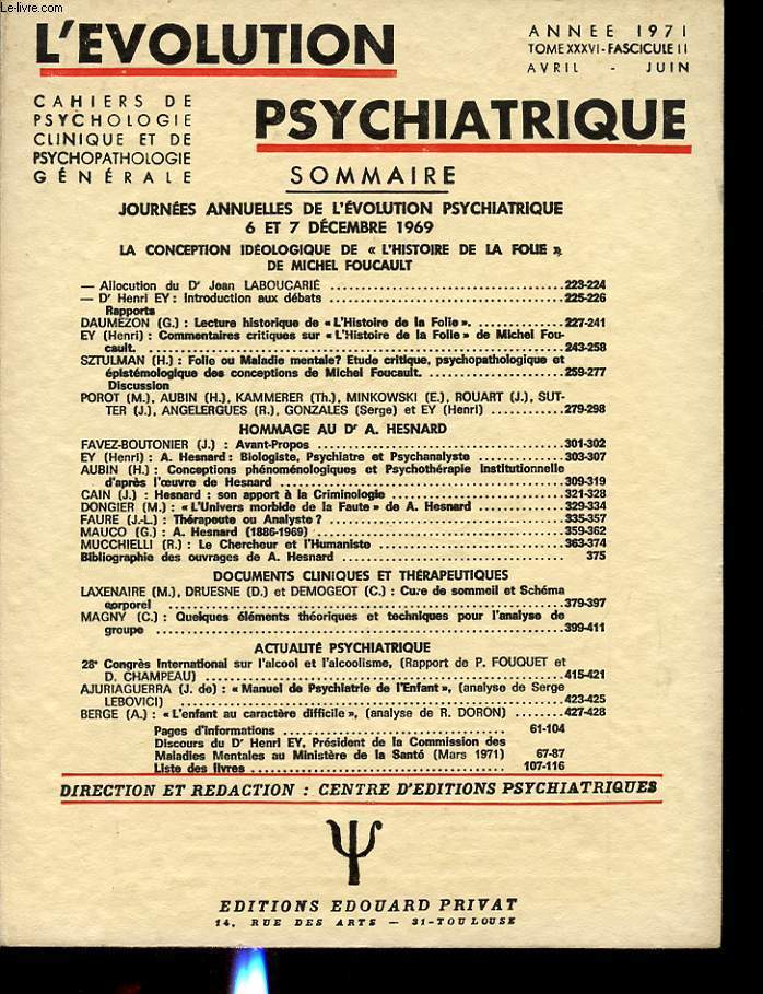L EVOLUTION PSYCHIATRIQUE TOME 36 FASCICULE 2 : Journe actuelle de l 'volution psychiatrique 6 et 7 dcembre 1969 - La conception idologique de l histoire de la folie de Michel Foucault.....