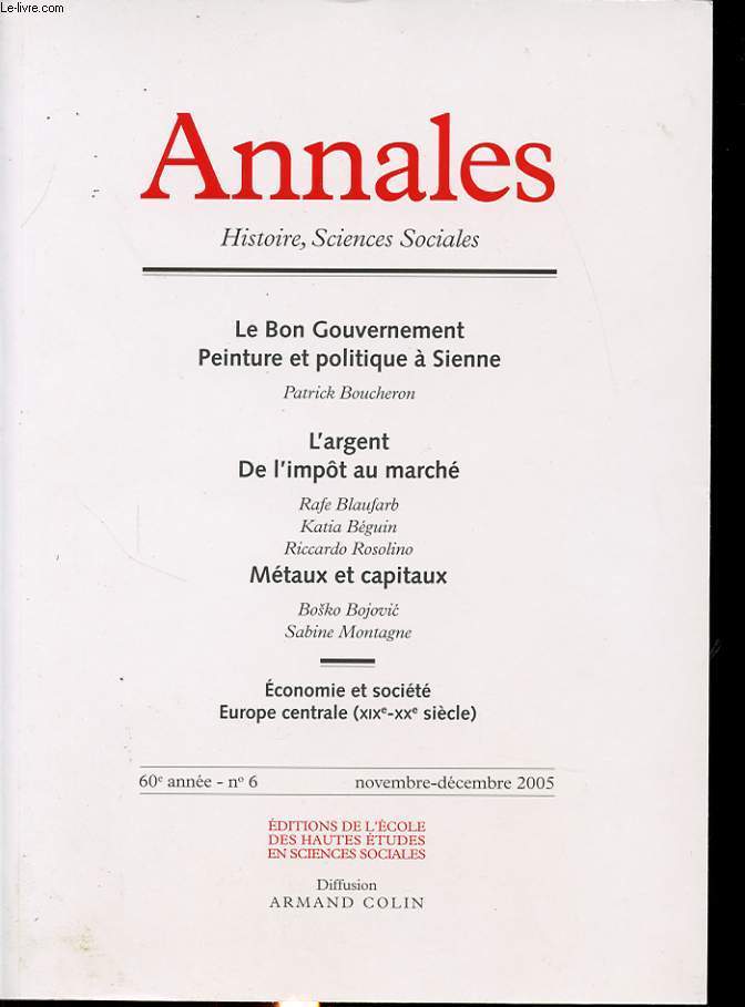 ANNALES : ECONOMIES SOCIETES CIVILISATIONS 60e ANNEE N6 2005 : Le bon gouvernement peitnure et politique a Sienne - L argent de l impot au march - Mtaux et capitaux...