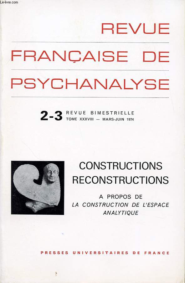 REVUE FRANCAISE DE PSYCHANALYSE N2-3 TOME 38 : Constructions reconstructions - A propos de la construction de l espace analytique.