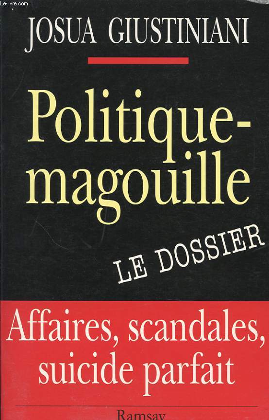 POLITIQUE MAGOUILLE : LE DOSSIER - AFFAIRES, SCANDALES, SUICIDE PARFAIT.