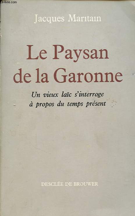 LE PAYSAN DE LA GARONNE : UN VIEUX LAIC S INTERROGE A PROPOS DU TEMPS PRESENT