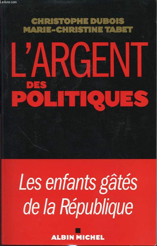 L ARGENT DES POLITIQUES - LES ENFANTS GATES DE LA REPUBLIQUE