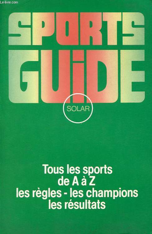 SPORTS GUIDE : TOUS LES SPORTS DE A  Z LES REGLES - LES CHAMPIONS - LES RESULTATS