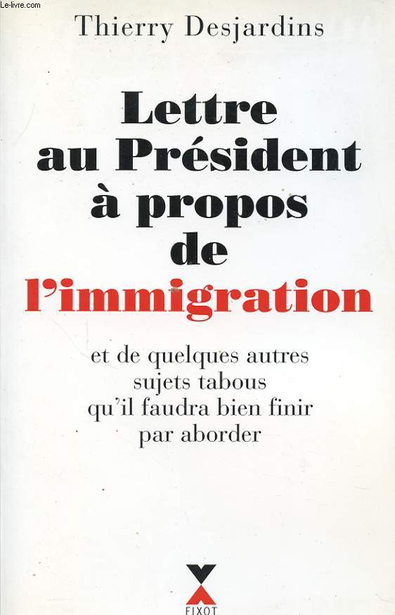 LETTRE AU PRESIDENT A PROPOS DE L IMMIGRATION ET DE QUELQUES AUTRES SUJETS TABOUS QU IL FAUDRA BIEN FINIR PAR ABORDER