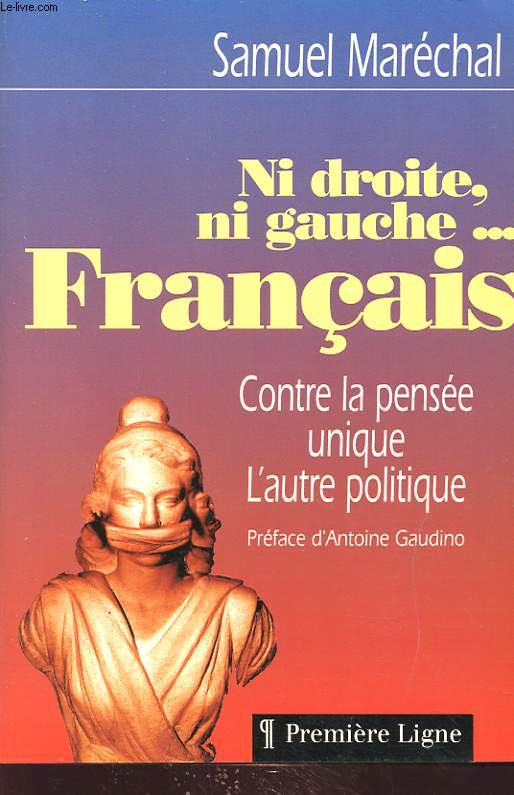 NI DROITE NI GAUCHE... FRANCAIS : CONTRE LA PENSEE UNIQUE DE L AUTRE POLITIQUE