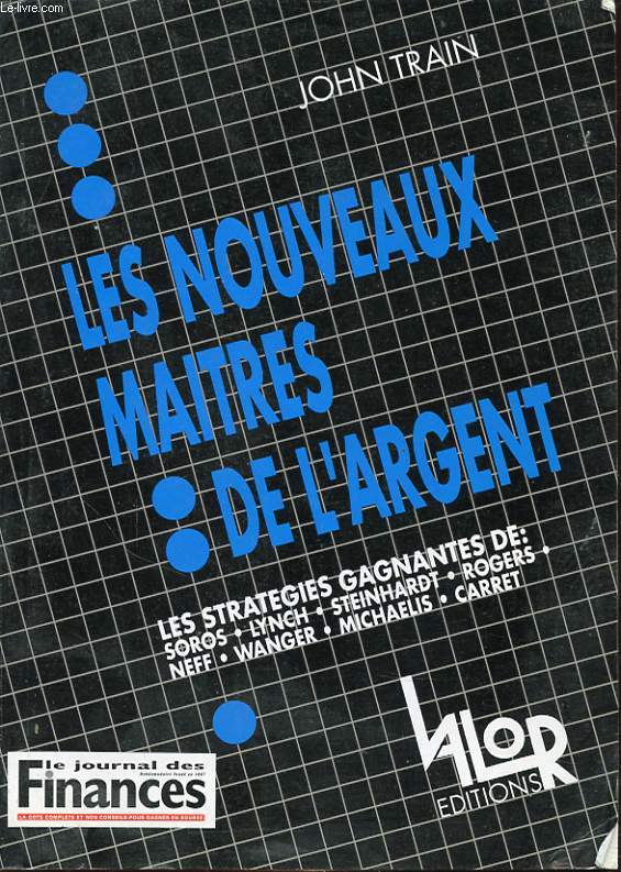 LES NOUVEAUX MAITRE DE L ARGENT - LES STRATEGIES GAGNANTES DE : Soros - lynch - Steinhardt - Rogers....