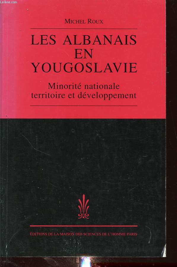LES ALBANAIS EN YOUGOSLAVIE MINORITE NATIONALE TERRITOIRE ET DEVELOPPEMENT