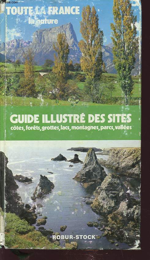 TOUTE LA FRANCE LA NATURE GUIDE ILLUSTRE DES SITES COTES FORETS GROTTES LACS MONTAGNES PARCS VALLEES