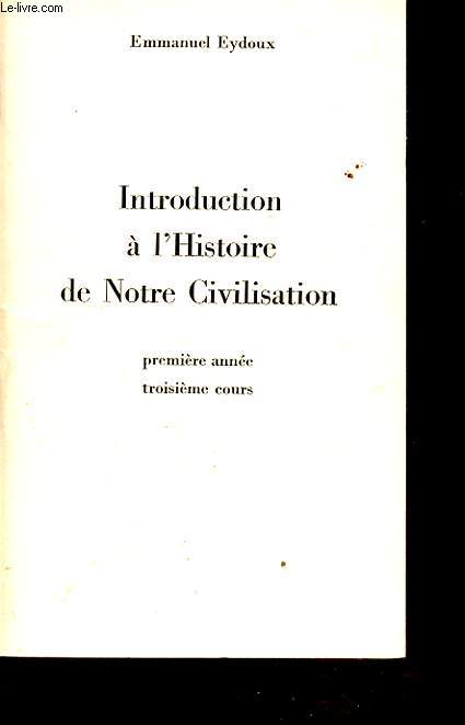 INTRODUCTION A L HISTOIRE DE NOTRE CIVILISATION premiere annee troisieme cours