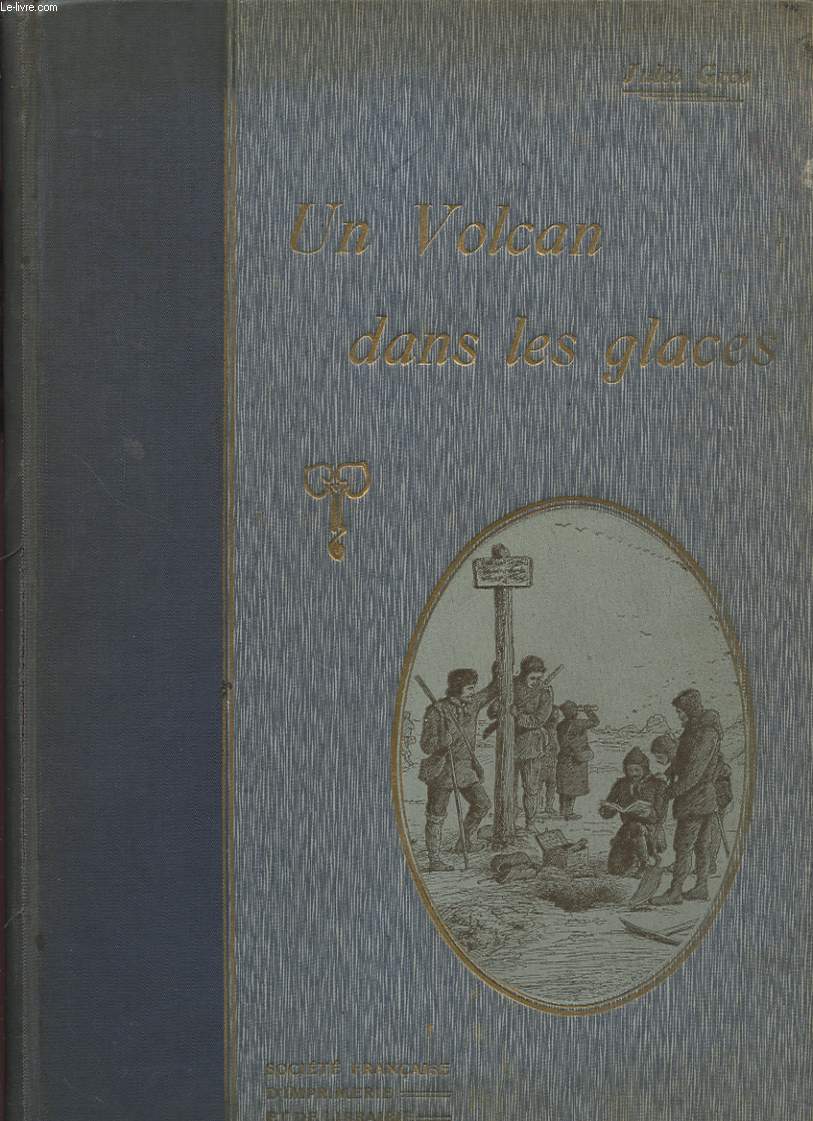 UN VOLCAN DANS LES GLACES - AVENTURES D UNE EXPEDITION SCIENTIFIQUE AU POLE NORD