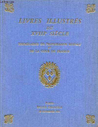 CATALOGUE DE VENTE AUX ENCHERES : LIVRES ILLUSTRES DU XVIII SIECLE EXEMPLAIRES DE PROVENANCE ROYALE ET DE LA COUR DE FRANCE