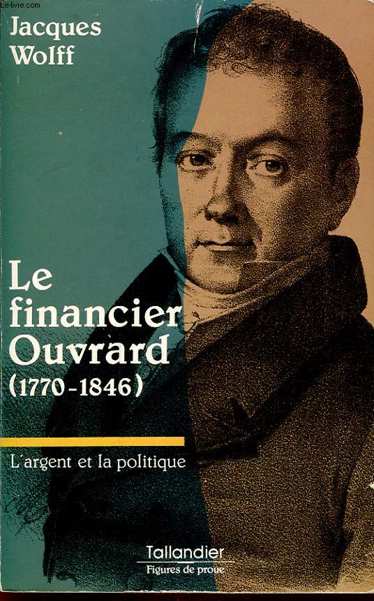 LE FINANCIER OUVRARD 1770-1846 L ARGENT ET LA POLITIQUE