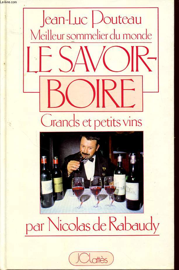 JEAN LUC POUTEAU MEILLEUR SOMMELIER DU MONDE LE SAVOIR BOIRE GRANDS ET PETITS VINS