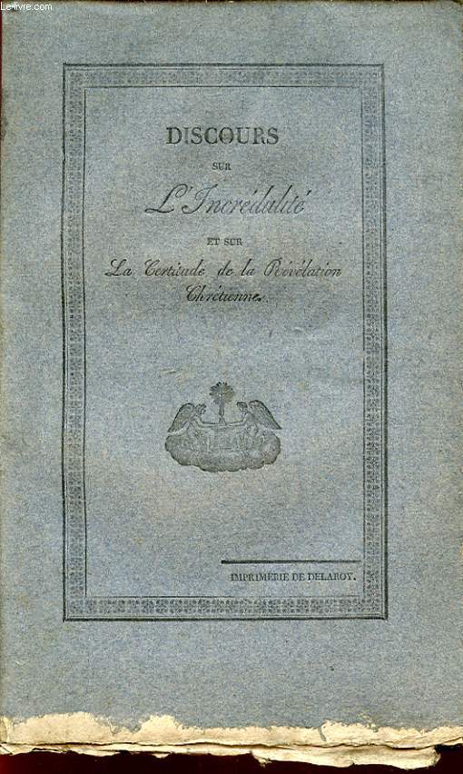 DISCOURS SUR L INCREDULITE ET SUR LA CERTITUDE DE LA REVELATION CHRETIENNE POUR FAIRE SUITE AUX TROIS PREMIERS