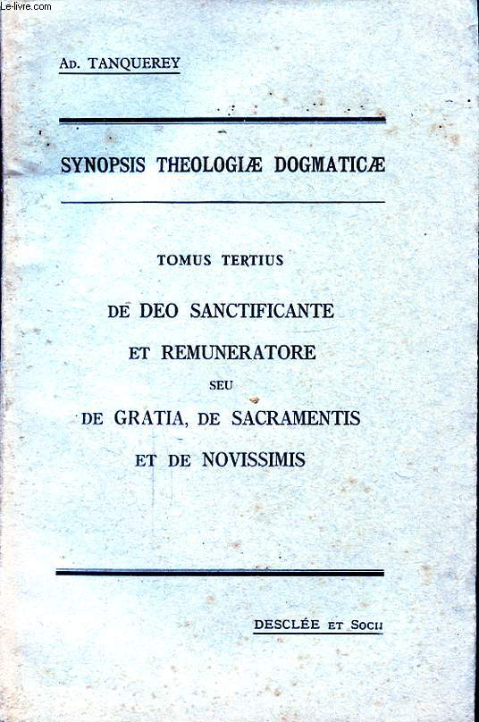 SYNOPSIS THEOLOGIAE DOGMATICAE TOMUS TERTIUS DE DEO SANCTIFICANTE ET REMUNERATORE SEU DE GRATIA DE SACRAMENTIS ET DE NOVISSIMIS