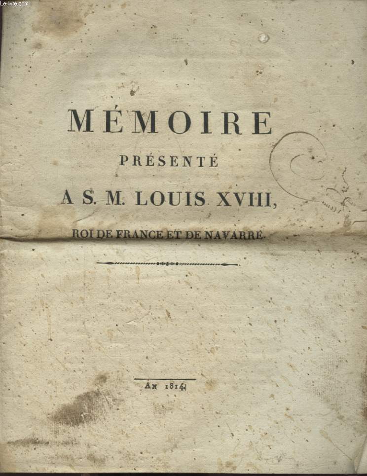 MEMOIRE PRESENTE A S. M. LOUIS XVIII ROI DE FRANCE ET DE NAVARRE