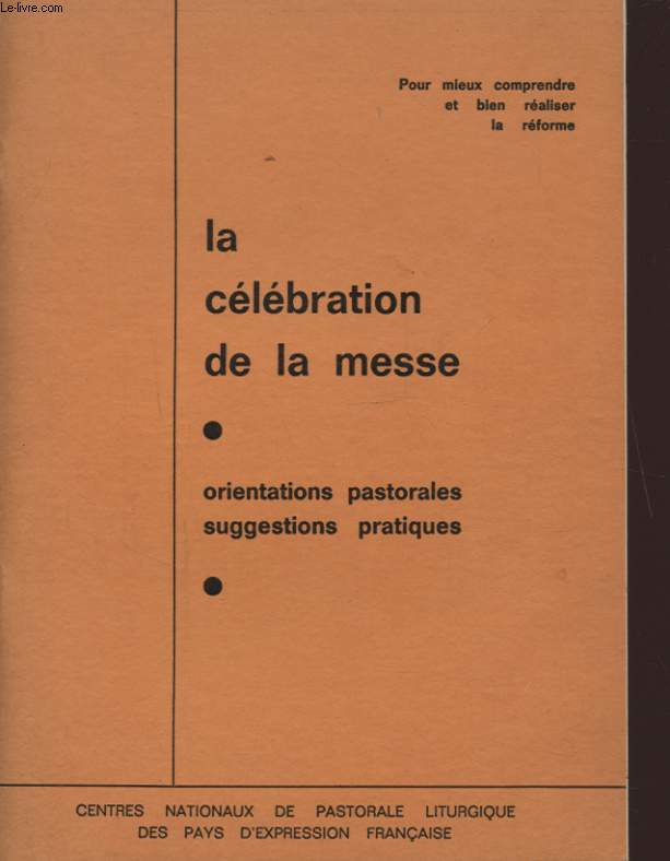LA CELEBRATION DE LA MESSE : ORIENTATION PASTORALES SUGGESTIONS PRATIQUES