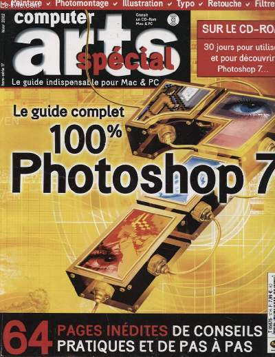 COMPUTER ARTS HORS HS N17 : LE GUIDE COMPLET 100% PHOTOSHOP 7 64 PAGES INEDITES DE CONSEILS PRATIQUES ET DE PAS A PAS