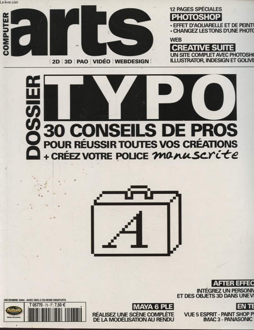 COMPUTER ARTS N73 : DOSSIER TYPO 30 CONSEILS DE PROS POUR REUSSIR TOUTES VOS CREATION + CREE VOTRE POLICE MANUSCRITE - AFTER EFFECT INTEGREZ UN PERSONNAGE ET DES OBJET 3D DANS UNE VIDEO....