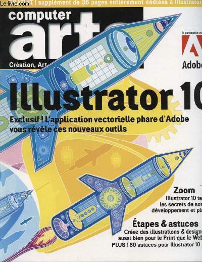 COMPUTER ARTS SUPPLEMENT DE 36 PAGES ENTIEREMENT DEDIEES A ILLUSTARTOR 10 - L APPLICATION VECTORIELLE PHARE D ADOBE VOUS REVELE CES NOUVEAUX OUTILS