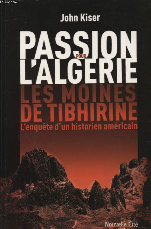 PASSION POUR L ALGERIE : LES MOINES DE TIBHIRINE - L ENQUETE D UN HISTORIEN AMERICAIN