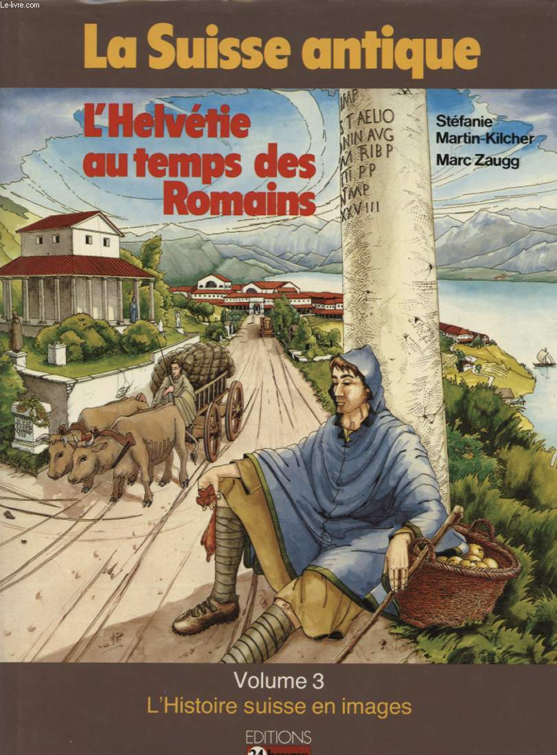LA SUISSE ANTIQUE : L HELVETIE AU TEMPS DES ROMAINS VOLUME 3 L HISTOIRE SUISSE EN IMAGES