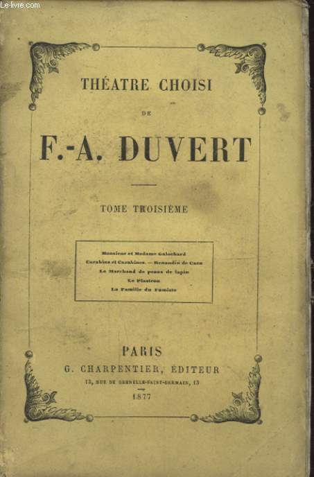 THEATRE CHOISI DE F. A. DUVERT TOME TROISIEME : MONSIEUR ET MADAME GALOCHARD - CARABINS ET CARBINES - RENAUDIN DE CAEN - LE MARCHAND DE PEAU DE LA PIN - LE PLASTRON - LA FAMILLE DE FUMISTE