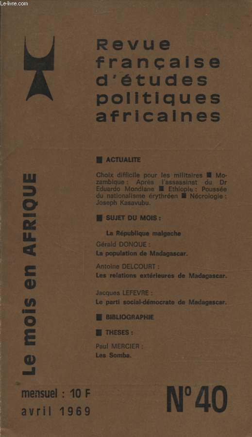 REVUE FRANCAISE D ETUDES POLITIQUES AFRICAINES LE MOIS EN AFRIQUE N40 : CHOIX DIFFICILE POUR LES MILITAIRE - MOZAMBIQUE APRES L ASSASSINAT DU DR EDUARDO MONDLANE - ETHIOPIE POUSSEE DU NATIONALISME ERYTHREEN - LA REPUBLIQUE MALGACHE - LA POPULATION DE MAD