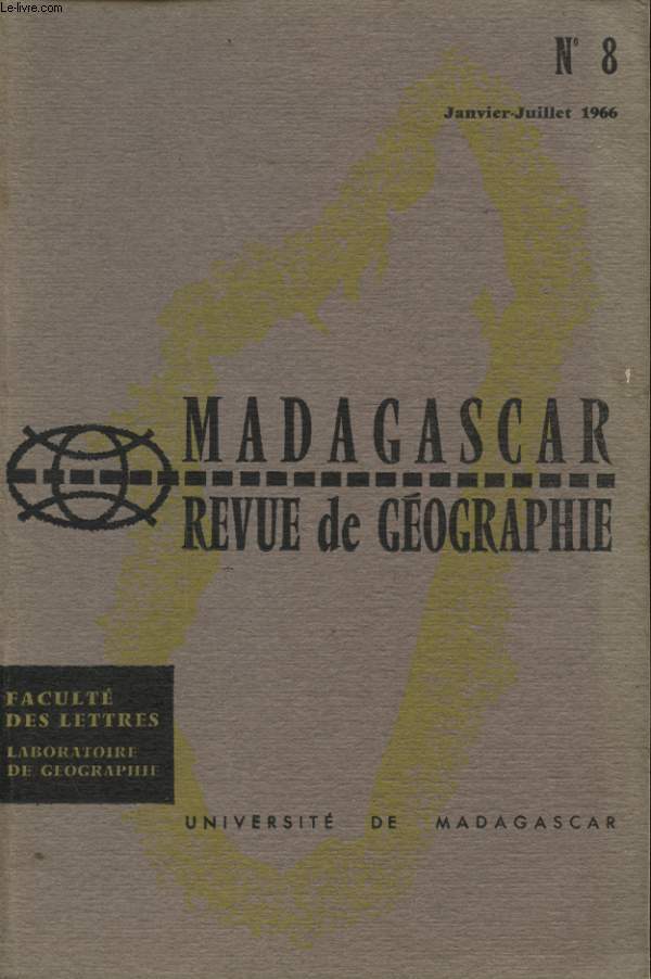 MADAGASCAR REVUE DE GEOGRAPHIE N8 : GEOGRAPHIE URBAINE ET DEVELOPPEMENT ECONOMIQUE A MADAGASCAR - CONTRIBUTION A L ETUDE DU MILIEU FLUVIO MARIN SUR LA COTE OCCIDENTALE DE MADAGSCAR - LA MORPHOLOGIE DE L ESCARPEMENT DE L ISALO ET DE SON REVERS DANS LA...