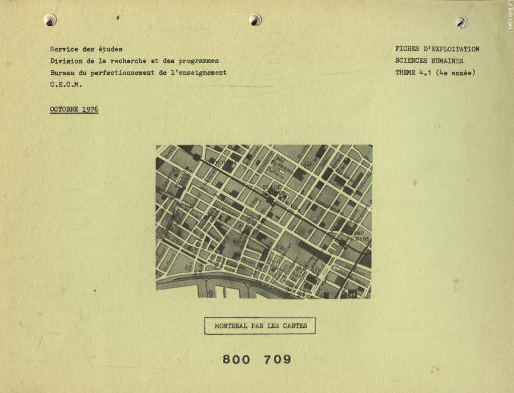 SERVICE D ETUDES DIVISION DE LA RECHERCHE ET DES PROGRAMMES BUREAU DU PERFECTIONNEMENT DE L ENSEIGNEMENT C.E.C.M. FICHES D EXPLOITATION SCIENCES HUMAINES : MONTREAL PAR LE CARTES