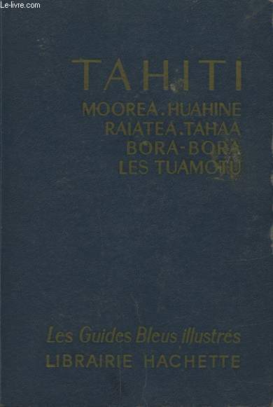 TAHITI : MOOREA - HUAHINE - RAIATEA - TAHAA - BORA BORA - LES TUAMOTU