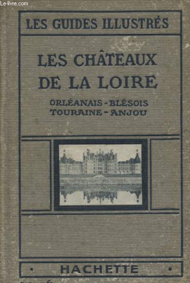 LES GUIDES ILLUSTRES : LES CHATEAUX DE LA LOIRE - ORLEANAIS - BLESOIS - TOURAINE - ANJOU