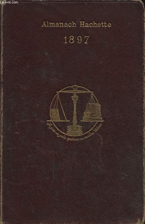 ALMANACH HACHETTE 1897 : PETITE ENCYCLOPEDIE POPULAIRE DE LA VIE PRATIQUE