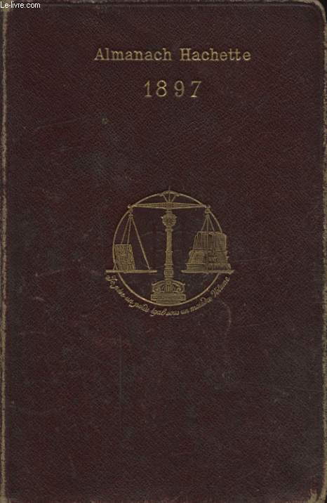 ALMANACH HACHETTE 1897 : PETITE ENCYCLOPEDIE POPULAIRE DE LA VIE PRATIQUE